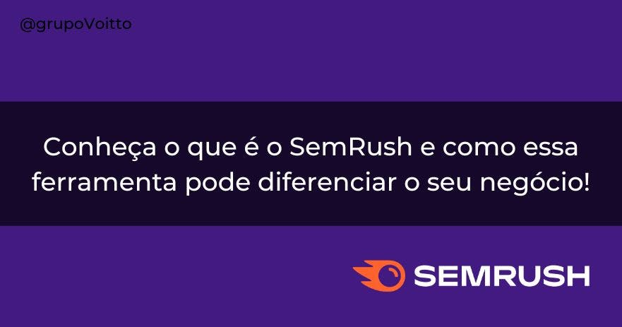  Conheça o que é o SemRush e como essa ferramenta pode diferenciar o seu negócio.