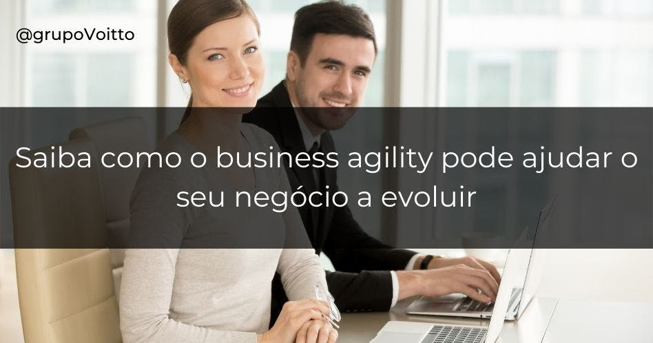 Saiba como o business agility pode ajudar o seu negócio a evoluir 