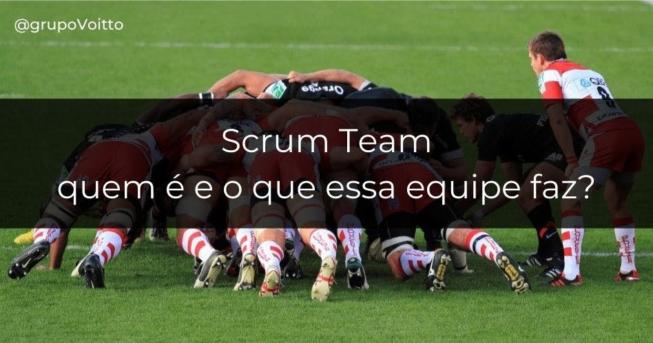 Você sabe o que é Scrum Team e o que essa equipe faz?