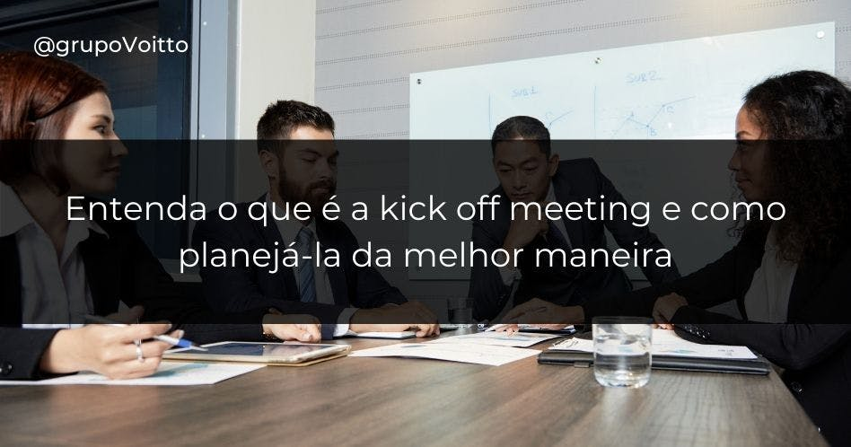 Entenda o que é a kick off meeting e como planejá-la da melhor maneira