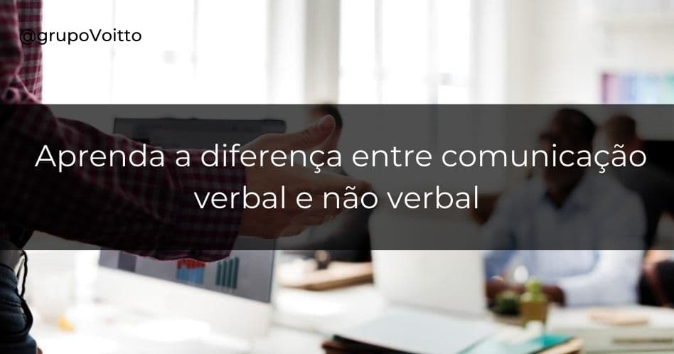 Aprenda qual a diferença entre Comunicação verbal e não verbal!